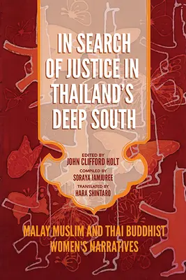 En quête de justice dans le sud profond de la Thaïlande : Récits de femmes musulmanes malaises et bouddhistes thaïlandaises - In Search of Justice in Thailand's Deep South: Malay Muslim and Thai Buddhist Women's Narratives