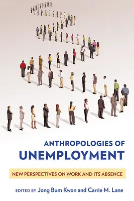 Anthropologies du chômage : Nouvelles perspectives sur le travail et son absence - Anthropologies of Unemployment: New Perspectives on Work and Its Absence