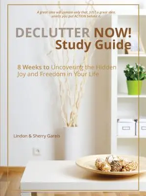 Désencombrement immédiat ! Guide d'étude : 8 semaines pour découvrir la joie et la liberté cachées dans votre vie - Declutter Now! Study Guide: 8 Weeks to Uncovering the Hidden Joy and Freedom in Your Life