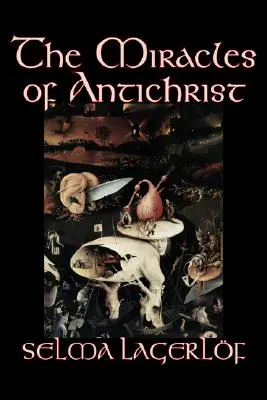 Les miracles de l'Antéchrist par Selma Lagerlof, Fiction, Chrétien, Action et aventure, Contes de fées, Contes populaires, Légendes et Mythologie - The Miracles of Antichrist by Selma Lagerlof, Fiction, Christian, Action & Adventure, Fairy Tales, Folk Tales, Legends & Mythology