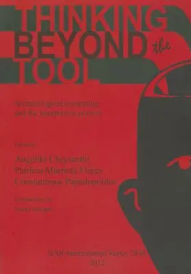 Penser au-delà de l'outil : L'informatique archéologique et le processus d'interprétation - Thinking beyond the Tool: Archaeological computing and the interpretive process