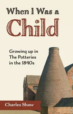 Quand j'étais enfant : Grandir dans les Poteries dans les années 1840 - When I Was a Child: Growing Up in the Potteries in the 1840s