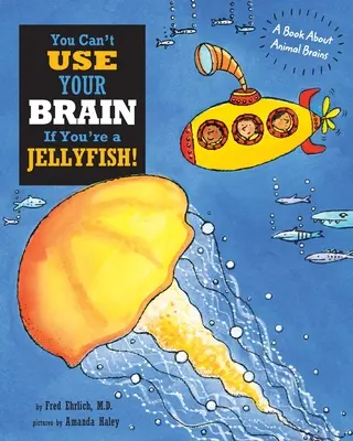 Tu ne peux pas utiliser ton cerveau si tu es une méduse : Un livre sur le cerveau des animaux - You Can't Use Your Brain If You're a Jellyfish: A Book About Animal Brains