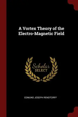 Théorie des vortex du champ électromagnétique - A Vortex Theory of the Electro-Magnetic Field