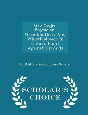 Gao Yaojie : Physician, Grandmother, and Whistleblower in China's Fight Against Hiv/AIDS - Scholar's Choice Edition (en anglais) - Gao Yaojie: Physician, Grandmother, and Whistleblower in China's Fight Against Hiv/AIDS - Scholar's Choice Edition