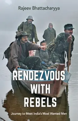 Rendez-vous avec les rebelles : Voyage à la rencontre des hommes les plus recherchés d'Inde - Rendezvous with Rebels: Journey to Meet India's Most Wanted Men