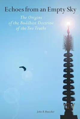 Echos d'un ciel vide : les origines de la doctrine bouddhiste des deux vérités - Echoes from an Empty Sky: The Origins of the Buddhist Doctrine of the Two Truths