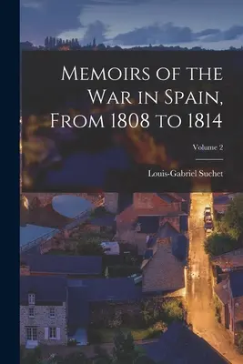 Mémoires de la guerre d'Espagne, de 1808 à 1814 ; Volume 2 - Memoirs of the War in Spain, From 1808 to 1814; Volume 2