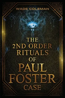 Les rituels de deuxième ordre de Paul Foster Case : Magie cérémonielle - The Second Order Rituals of Paul Foster Case: Ceremonial Magic