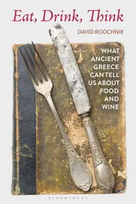 Manger, boire, penser : ce que la Grèce antique peut nous apprendre sur la nourriture et le vin - Eat, Drink, Think: What Ancient Greece Can Tell Us about Food and Wine