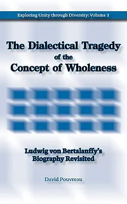 La tragédie dialectique du concept de globalité : La biographie de Ludwig von Bertalanffy revisitée - The Dialectical Tragedy of the Concept of Wholeness: Ludwig von Bertalanffy's Biography Revisited