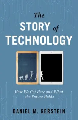 L'histoire de la technologie : comment nous en sommes arrivés là et ce que l'avenir nous réserve - The Story of Technology: How We Got Here and What the Future Holds