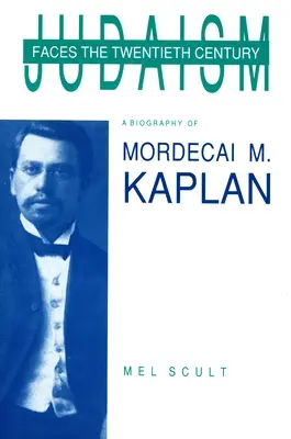 Le judaïsme face au vingtième siècle : Une biographie de Mordecai M. Kaplan - Judaism Faces the Twentieth Century: A Biography of Mordecai M. Kaplan