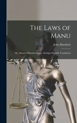 Les lois de Manu ou Manava Dharma-sstra, traduction anglaise abrégée - The Laws of Manu; or, Manava Dharma-sstra, Abridged English Translation