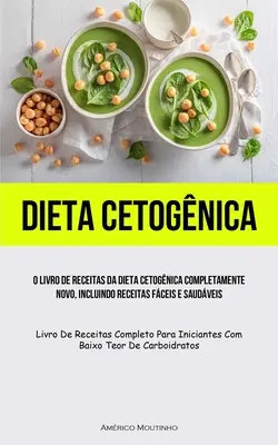 Dieta Cetognica : Le livre de recettes du régime alimentaire cétogène entièrement nouveau, y compris les recettes des fruits et légumes (Livre de recettes cétogènes). - Dieta Cetognica: O livro de receitas da dieta cetognica completamente novo, incluindo receitas fceis e saudveis (Livro de receitas c