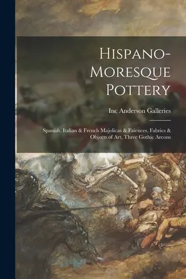 Poterie hispano-moresque : Majoliques et faïences espagnoles, italiennes et françaises, tissus et objets d'art, trois arcs gothiques - Hispano-Moresque Pottery: Spanish, Italian & French Majolicas & Faences, Fabrics & Objects of Art, Three Gothic Arcons