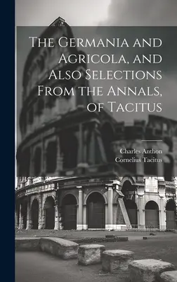 La Germanie et l'Agricola, ainsi que des extraits des Annales de Tacite - The Germania and Agricola, and Also Selections From the Annals, of Tacitus