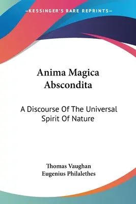 Anima Magica Abscondita : Discours sur l'esprit universel de la nature - Anima Magica Abscondita: A Discourse Of The Universal Spirit Of Nature