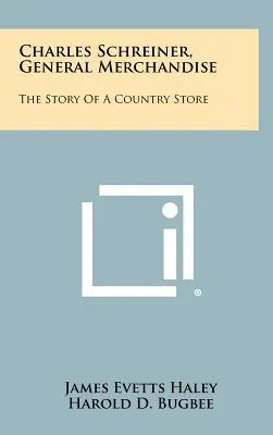 Charles Schreiner, General Merchandise : L'histoire d'un magasin de campagne - Charles Schreiner, General Merchandise: The Story of a Country Store