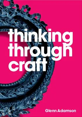 Penser à travers l'artisanat - Thinking Through Craft