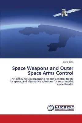 Armes spatiales et maîtrise des armements dans l'espace - Space Weapons and Outer Space Arms Control