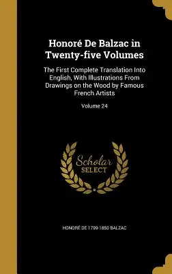 L'honneur de Balzac en vingt-cinq volumes : La première traduction complète en anglais, avec des illustrations tirées de dessins sur bois réalisés par de célèbres artistes français. - Honor De Balzac in Twenty-five Volumes: The First Complete Translation Into English, With Illustrations From Drawings on the Wood by Famous French Ar