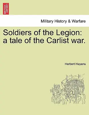 Soldats de la Légion : Un récit de la guerre carliste. - Soldiers of the Legion: A Tale of the Carlist War.