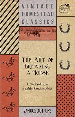 L'art de débourrer un cheval - Une collection d'articles classiques de magazines équestres - The Art of Breaking a Horse - A Collection of Classic Equestrian Magazine Articles