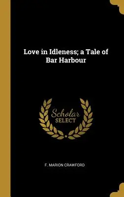 L'amour dans l'oisiveté ; un conte de Bar Harbour - Love in Idleness; a Tale of Bar Harbour