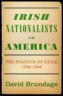 Les nationalistes irlandais en Amérique : La politique de l'exil, 1798-1998 - Irish Nationalists in America: The Politics of Exile, 1798-1998