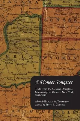 Un pionnier de la chanson : Textes du manuscrit Stevens-Douglass de l'ouest de l'État de New York, 1841-1856 - A Pioneer Songster: Texts from the Stevens-Douglass Manuscript of Western New York, 1841-1856