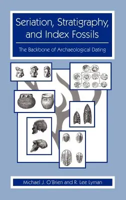 Sériation, stratigraphie et fossiles index : L'épine dorsale de la datation archéologique - Seriation, Stratigraphy, and Index Fossils: The Backbone of Archaeological Dating