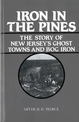 Le fer dans les pins : L'histoire des villes fantômes du New Jersey et du fer des tourbières - Iron in the Pines: The Story of New Jersey's Ghost Towns and Bog Iron