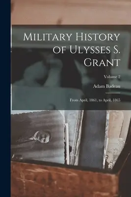 Histoire militaire d'Ulysses S. Grant : D'avril 1861 à avril 1865 ; Volume 2 - Military History of Ulysses S. Grant: From April, 1861, to April, 1865; Volume 2