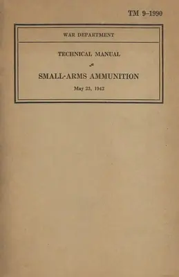Manuel technique de l'armée américaine sur les munitions de petit calibre TM 9-1990 daté du 23 mai 1942 - US Army Technical Manual Small-Arms Ammunition TM 9-1990 Dated May 23, 1942