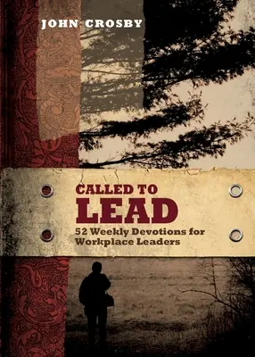 Appelé à diriger : 52 Devotions hebdomadaires pour les leaders du monde du travail - Called to Lead: 52 Weekly Devotions for Workplace Leaders