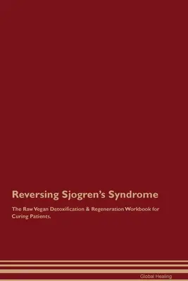 Reversing Sjogren's Syndrome The Raw Vegan Detoxification & Regeneration Workbook for Curing Patients.