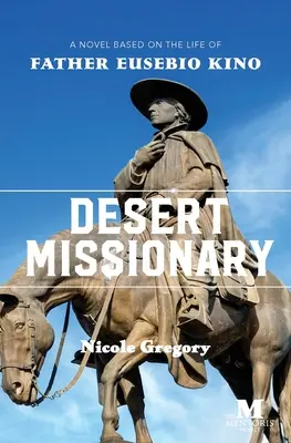 Le missionnaire du désert : Un roman inspiré de la vie du père Eusebio Kino - Desert Missionary: A Novel Based on the Life of Father Eusebio Kino