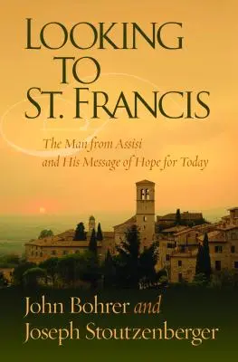 À la recherche de saint François : L'homme d'Assise et son message d'espoir pour aujourd'hui - Looking to St. Francis: The Man from Assisi and His Message of Hope for Today