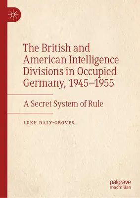 Les divisions de renseignement britanniques et américaines en Allemagne occupée, 1945-1955 : Un système de règles secrètes - The British and American Intelligence Divisions in Occupied Germany, 1945-1955: A Secret System of Rule