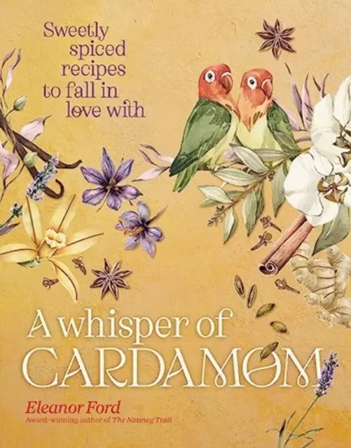 Whisper of Cardamom - Des recettes aux épices douces dont on peut tomber amoureux. - Whisper of Cardamom - Sweetly spiced recipes to fall in love with