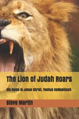 Le lion de Juda rugit : Son nom est Jésus-Christ, Yeshua HaMashiach - The Lion of Judah Roars: His Name is Jesus Christ, Yeshua HaMashiach