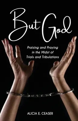 Mais Dieu : Louer et prier au milieu des épreuves et des tribulations - But God: Praising and Praying in the Midst of Trials and Tributations