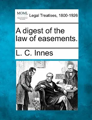 Un condensé du droit des servitudes. - A Digest of the Law of Easements.