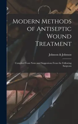 Méthodes modernes de traitement antiseptique des plaies : Compilation de notes et de suggestions des chirurgiens suivants - Modern Methods of Antiseptic Wound Treatment: Compiled From Notes and Suggestions From the Following Surgeons