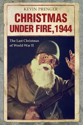 Noël sous le feu, 1944 : Le dernier Noël de la Seconde Guerre mondiale - Christmas under Fire, 1944: The Last Christmas of World War II