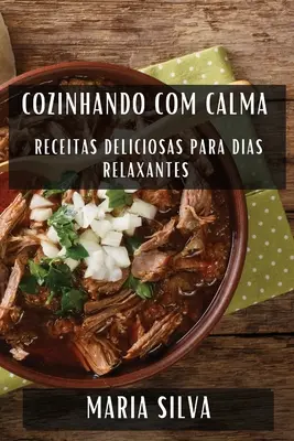 Cozinhando com Calma : Receitas Deliciosas para Dias Relaxantes (en anglais) - Cozinhando com Calma: Receitas Deliciosas para Dias Relaxantes