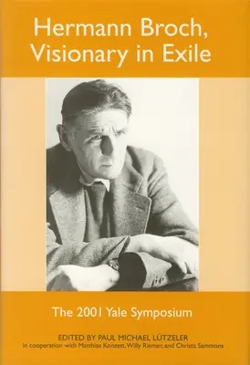 Hermann Broch, visionnaire en exil : Le symposium de Yale 2001 - Hermann Broch, Visionary in Exile: The 2001 Yale Symposium