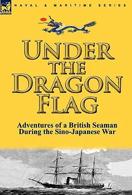 Sous le drapeau du dragon : les aventures d'un marin britannique pendant la guerre sino-japonaise - Under the Dragon Flag: the Adventures of a British Seaman During the Sino-Japanese War