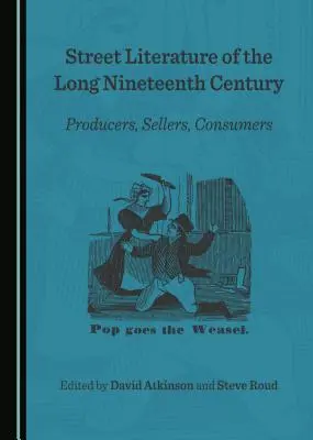 La littérature de rue du long dix-neuvième siècle : Producteurs, vendeurs, consommateurs - Street Literature of the Long Nineteenth Century: Producers, Sellers, Consumers